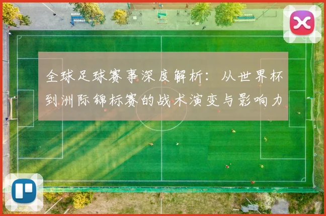 全球足球赛事深度解析:从世界杯到洲际锦标赛的战术演变与影响力