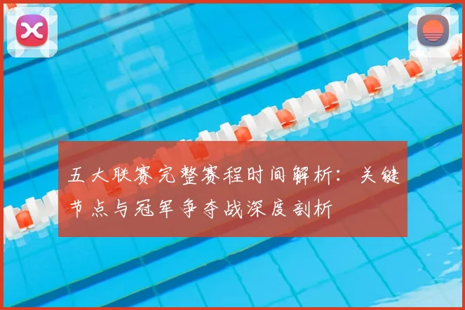 五大联赛完整赛程时间解析：关键节点与冠军争夺战深度剖析